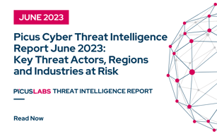 Picus Cyber Threat Intelligence Report June 2023: Key Threat Actors, Regions and Industries at Risk