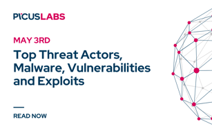 May 3: Top Threat Actors, Malware, Vulnerabilities and Exploits