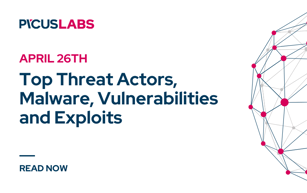 April 26: Top Threat Actors, Malware, Vulnerabilities and Exploits