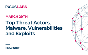 March 29: Top Threat Actors, Malware, Vulnerabilities and Exploits