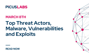 March 8: Top Threat Actors, Malware, Vulnerabilities and Exploits